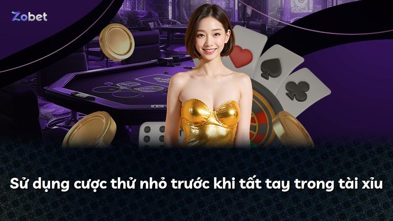 Sử dụng cược thử nhỏ trước khi tất tay trong tài xỉu