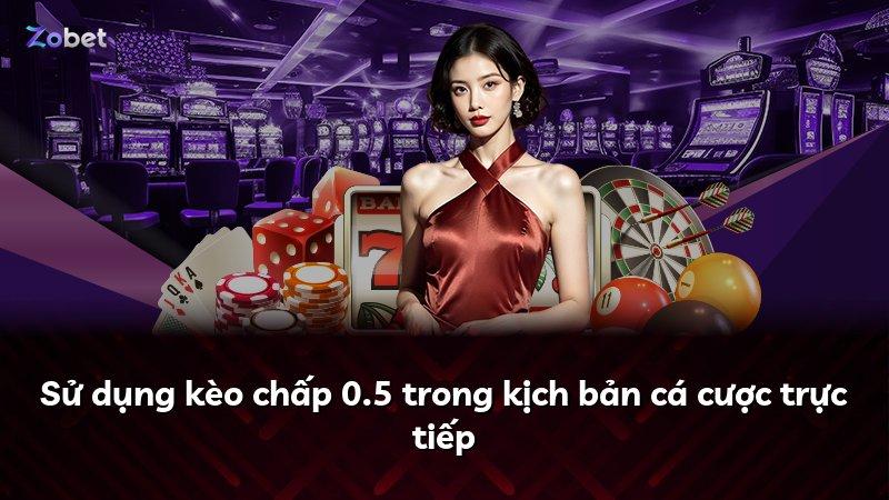 Sử dụng kèo chấp 0.5 trong kịch bản cá cược trực tiếp