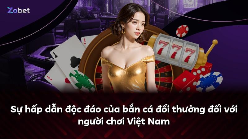 Sự hấp dẫn độc đáo của bắn cá đổi thưởng đối với người chơi Việt Nam