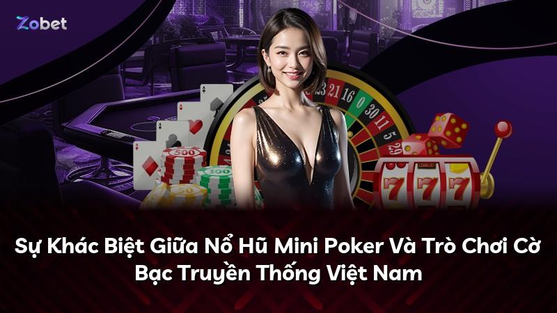 Sự Khác Biệt Giữa Nổ Hũ Mini Poker Và Trò Chơi Cờ Bạc Truyền Thống Việt Nam