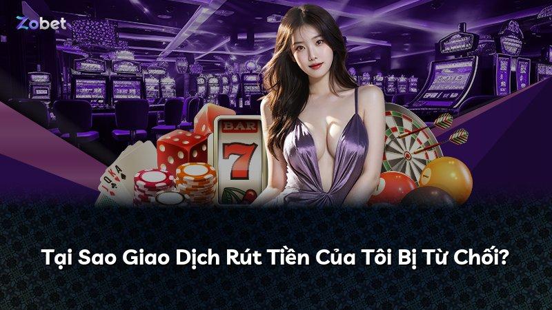 Tại Sao Giao Dịch Rút Tiền Của Tôi Bị Từ Chối?