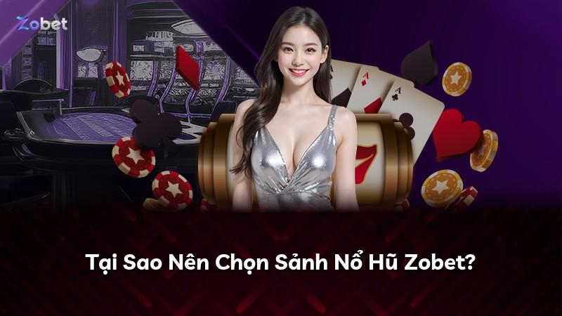 Tại Sao Nên Chọn Sảnh Nổ Hũ Zobet?