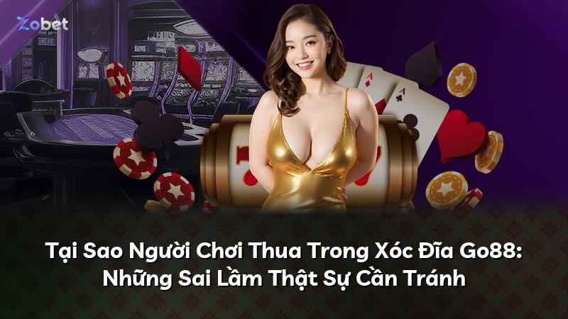 Tại Sao Người Chơi Thua Trong Xóc Đĩa Go88: Những Sai Lầm Thật Sự Cần Tránh