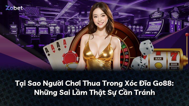 Tại Sao Người Chơi Thua Trong Xóc Đĩa Go88: Những Sai Lầm Thật Sự Cần Tránh
