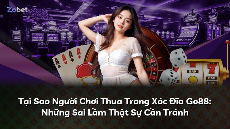 Tại Sao Người Chơi Thua Trong Xóc Đĩa Go88: Những Sai Lầm Thật Sự Cần Tránh