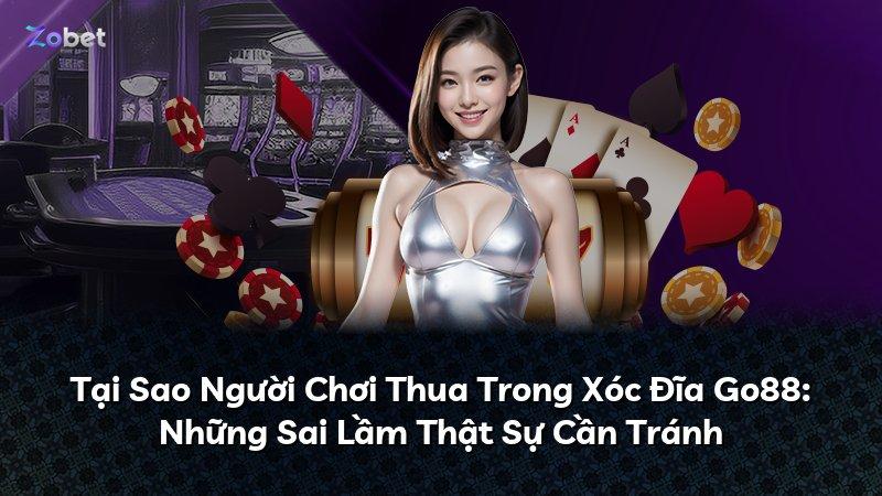 Tại Sao Người Chơi Thua Trong Xóc Đĩa Go88: Những Sai Lầm Thật Sự Cần Tránh