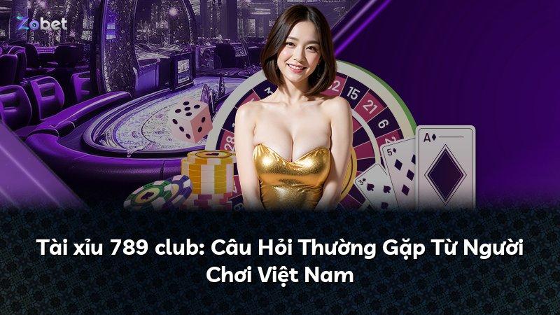Tài xỉu 789 club: Câu Hỏi Thường Gặp Từ Người Chơi Việt Nam