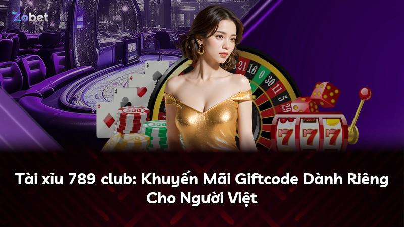 Tài xỉu 789 club: Khuyến Mãi Giftcode Dành Riêng Cho Người Việt