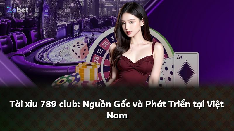 Tài xỉu 789 club: Nguồn Gốc và Phát Triển tại Việt Nam