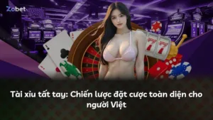 Tài xỉu tất tay: Chiến lược đặt cược toàn diện cho người Việt