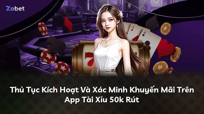 Thủ Tục Kích Hoạt Và Xác Minh Khuyến Mãi Trên App Tài Xỉu 50k Rút