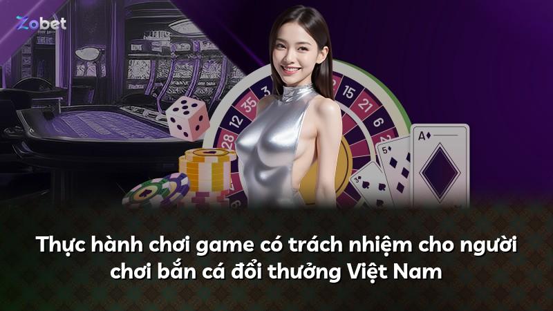 Thực hành chơi game có trách nhiệm cho người chơi bắn cá đổi thưởng Việt Nam