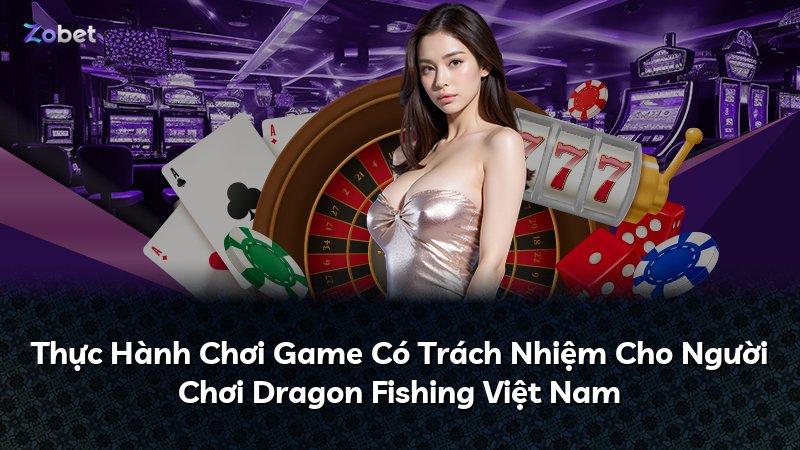 Thực Hành Chơi Game Có Trách Nhiệm Cho Người Chơi Dragon Fishing Việt Nam