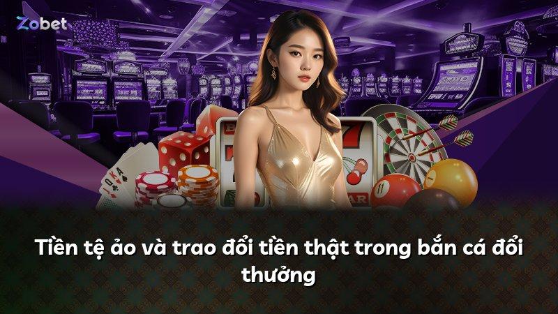 Tiền tệ ảo và trao đổi tiền thật trong bắn cá đổi thưởng