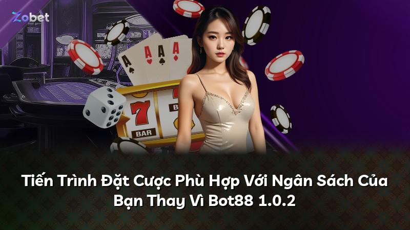 Tiến Trình Đặt Cược Phù Hợp Với Ngân Sách Của Bạn Thay Vì Bot88 1.0.2