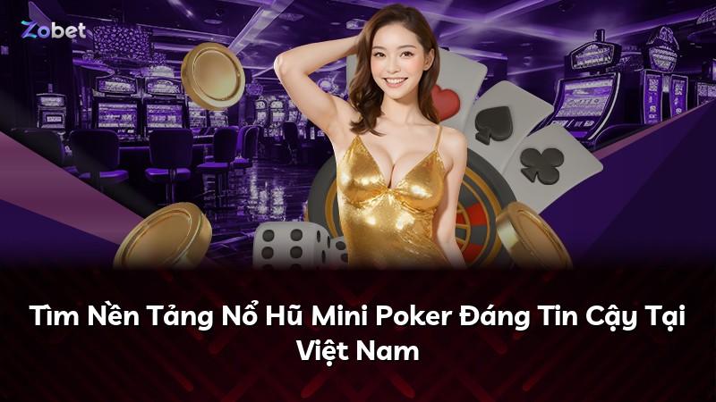 Tìm Nền Tảng Nổ Hũ Mini Poker Đáng Tin Cậy Tại Việt Nam
