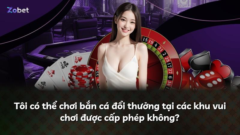 Tôi có thể chơi bắn cá đổi thưởng tại các khu vui chơi được cấp phép không?