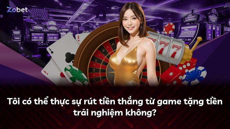 Tôi có thể thực sự rút tiền thắng từ game tặng tiền trải nghiệm không?