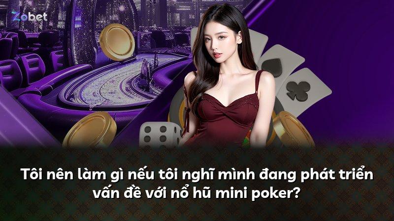 Tôi nên làm gì nếu tôi nghĩ mình đang phát triển vấn đề với nổ hũ mini poker?