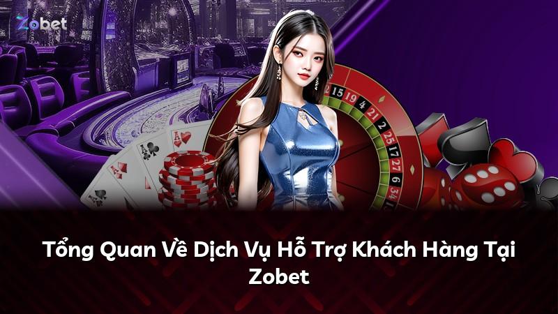 Tổng Quan Về Dịch Vụ Hỗ Trợ Khách Hàng Tại Zobet