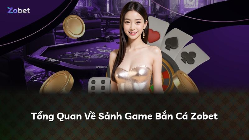 Tổng Quan Về Sảnh Game Bắn Cá Zobet