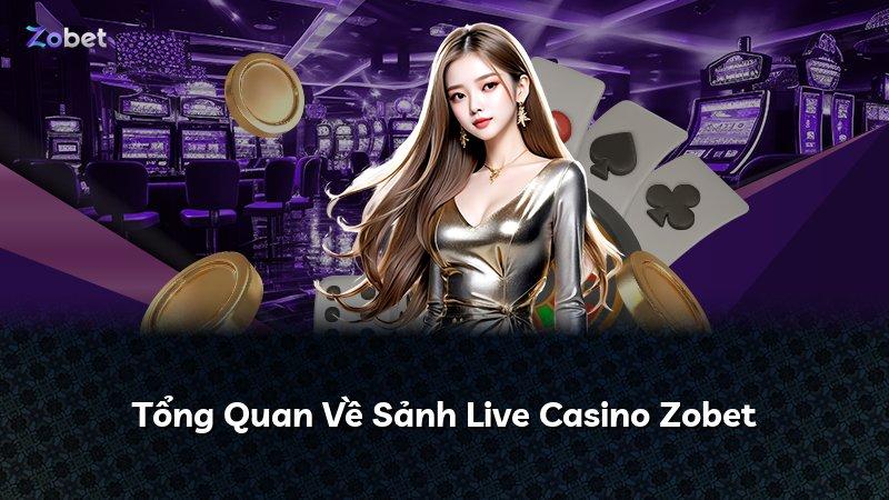 Tổng Quan Về Sảnh Live Casino Zobet