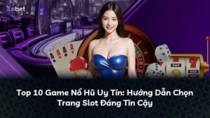 Top 10 Game Nổ Hũ Uy Tín: Hướng Dẫn Chọn Trang Slot Đáng Tin Cậy