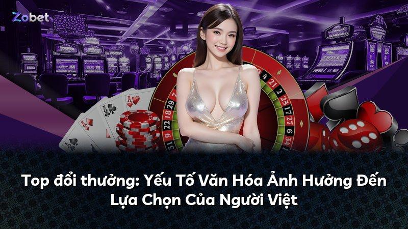 Top đổi thưởng: Yếu Tố Văn Hóa Ảnh Hưởng Đến Lựa Chọn Của Người Việt