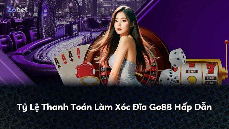 Tỷ Lệ Thanh Toán Làm Xóc Đĩa Go88 Hấp Dẫn
