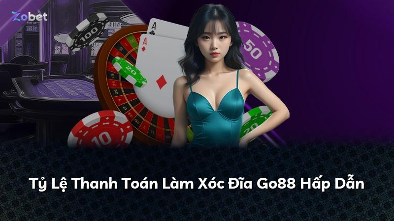 Tỷ Lệ Thanh Toán Làm Xóc Đĩa Go88 Hấp Dẫn