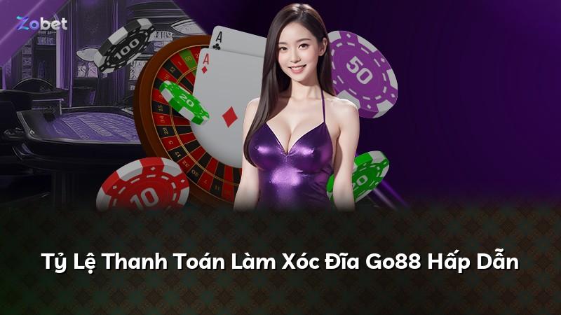 Tỷ Lệ Thanh Toán Làm Xóc Đĩa Go88 Hấp Dẫn