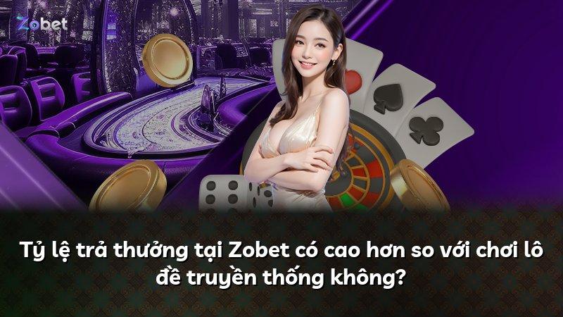 Tỷ lệ trả thưởng tại Zobet có cao hơn so với chơi lô đề truyền thống không?