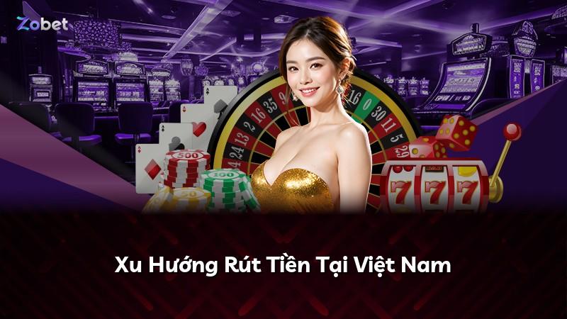 Xu Hướng Rút Tiền Tại Việt Nam